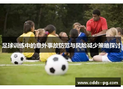 足球训练中的意外事故防范与风险减少策略探讨