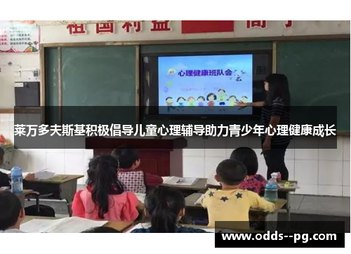 莱万多夫斯基积极倡导儿童心理辅导助力青少年心理健康成长