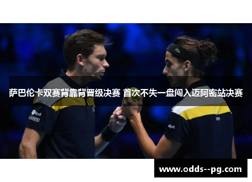 萨巴伦卡双赛背靠背晋级决赛 首次不失一盘闯入迈阿密站决赛 萨巴伦卡双赛背靠背晋级决赛 首次不失一盘闯入迈阿密站决赛