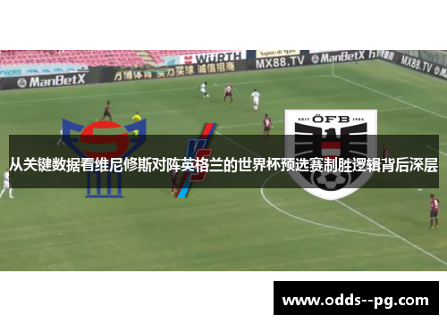 从关键数据看维尼修斯对阵英格兰的世界杯预选赛制胜逻辑背后深层 从关键数据看维尼修斯对阵英格兰的世界杯预选赛制胜逻辑背后深层
