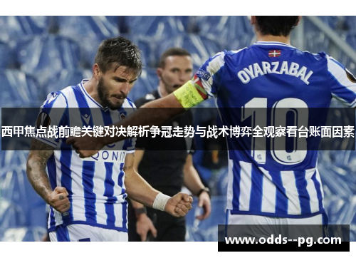 西甲焦点战前瞻关键对决解析争冠走势与战术博弈全观察看台账面因素