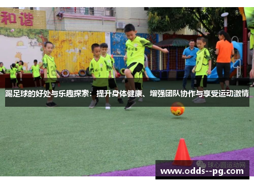 踢足球的好处与乐趣探索:提升身体健康、增强团队协作与享受运动激情 踢足球的好处与乐趣探索:提升身体健康、增强团队协作与享受运动激情