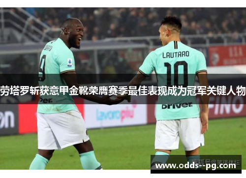 劳塔罗斩获意甲金靴荣膺赛季最佳表现成为冠军关键人物 劳塔罗斩获意甲金靴荣膺赛季最佳表现成为冠军关键人物
