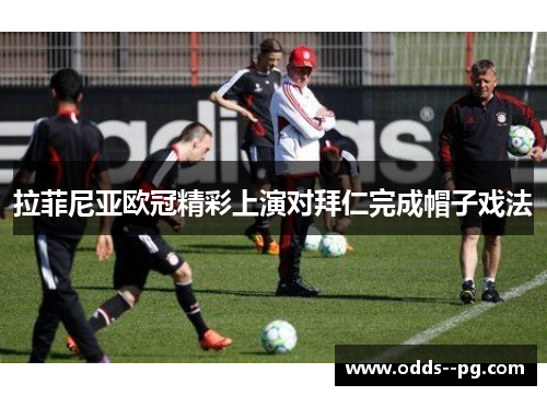 拉菲尼亚欧冠精彩上演对拜仁完成帽子戏法 拉菲尼亚欧冠精彩上演对拜仁完成帽子戏法
