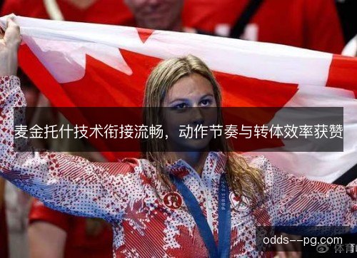 麦金托什技术衔接流畅，动作节奏与转体效率获赞